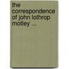 The Correspondence Of John Lothrop Motley ... door John Lothrop Motley