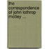 The Correspondence Of John Lothrop Motley ...