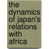 The Dynamics Of Japan's Relations With Africa door Kweku Ampiah
