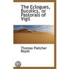 The Eclogues, Bucolics, Or Pastorals Of Vigil door Royds