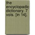 The Encyclopadic Dictionary. 7 Vols. [In 14].