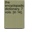 The Encyclopadic Dictionary. 7 Vols. [In 14]. door Sir Robert Hunter