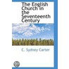 The English Church In The Seventeenth Century by C. Sydney Carter
