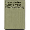 The Executive Guide To Video Teleconferencing door Ronald J. Bohm