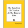 The Function Of Criticism At The Present Time door Matthew Arnold