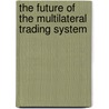 The Future Of The Multilateral Trading System door Ichiro Araki