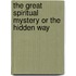 The Great Spiritual Mystery Or The Hidden Way