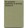 The Greatest Speeches Of All-time, Volume Iii door Onbekend