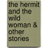 The Hermit And The Wild Woman & Other Stories