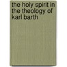 The Holy Spirit in the Theology of Karl Barth by John Thompson