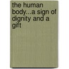The Human Body...a Sign of Dignity and a Gift door Richard M. Hogan