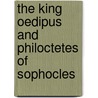 The King Oedipus And Philoctetes Of Sophocles door Lewis Campbell