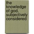 The Knowledge of God, Subjectively Considered
