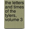 The Letters And Times Of The Tylers, Volume 3 door Lyon Gardiner Tyler