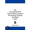 The Life And Death Of Thomas Wolsey, Cardinal by Thomas Storer