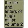 The Life And Letters Of Hugh Miller, Volume 2 by Peter Bayne