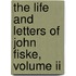 The Life And Letters Of John Fiske, Volume Ii