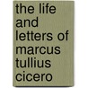 The Life And Letters Of Marcus Tullius Cicero door Marcus Tullius Cicero