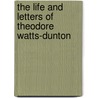The Life And Letters Of Theodore Watts-Dunton door Thomas Hake