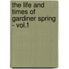 The Life And Times Of Gardiner Spring - Vol.1 by Gardiner Spring