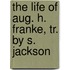The Life Of Aug. H. Franke, Tr. By S. Jackson