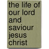 The Life Of Our Lord And Saviour Jesus Christ by John Fleetwood