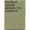 The Life Of Samuel Johnson, Ll.D., Volume Iii door Professor James Boswell