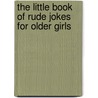 The Little Book Of Rude Jokes For Older Girls door Melissa Martin Ellis