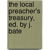 The Local Preacher's Treasury, Ed. By J. Bate door . Anonymous