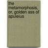 The Metamorphosis, Or, Golden Ass Of Apuleius door Lucius Apuleius