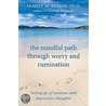 The Mindful Path Through Worry and Rumination by Sameet M. Kumar