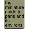 The Miniature Guide To Paris And Its Environs by Francis Coghlan