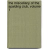 The Miscellany Of The Spalding Club, Volume 1 by Unknown