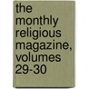 The Monthly Religious Magazine, Volumes 29-30 by Unknown