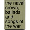 The Naval Crown, Ballads And Songs Of The War by Cicely Fox Smith