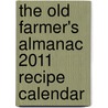 The Old Farmer's Almanac 2011 Recipe Calendar door Onbekend