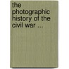 The Photographic History Of The Civil War ... door Onbekend