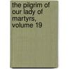 The Pilgrim Of Our Lady Of Martyrs, Volume 19 by Unknown