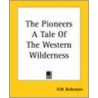 The Pioneers A Tale Of The Western Wilderness by Robert Michael Ballantyne