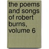 The Poems And Songs Of Robert Burns, Volume 6 by . Anonymous
