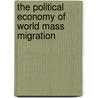 The Political Economy Of World Mass Migration door Jeffrey G. Williamson