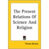The Present Relations Of Science And Religion door Thomas Bonney