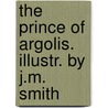 The Prince Of Argolis. Illustr. By J.M. Smith by Unknown