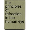 The Principles Of Refraction In The Human Eye by Swan Moses Burnett