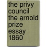 The Privy Council The Arnold Prize Essay 1860 by Dicey