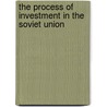 The Process Of Investment In The Soviet Union by David A. Dyker