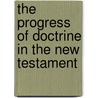 The Progress Of Doctrine In The New Testament by Bernard Thomas Dehany