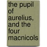 The Pupil Of Aurelius, And The Four Macnicols by William Black