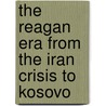 The Reagan Era From The Iran Crisis To Kosovo door R.P. Carlisle