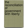 The Reconciliation Of Government With Liberty by Burgess John William